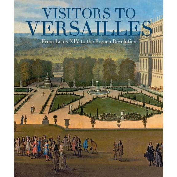 Visitors to Versailles : From Louis XIV to the French Revolution (Hardcover)