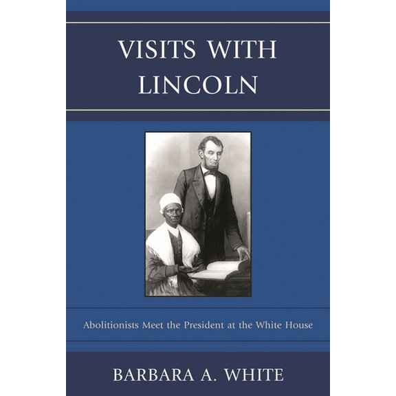 Visits With Lincoln: Abolitionists Meet The President at the White House, (Paperback)