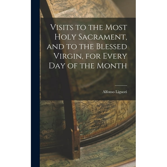 Visits to the Most Holy Sacrament, and to the Blessed Virgin, for Every Day of the Month (Hardcover)