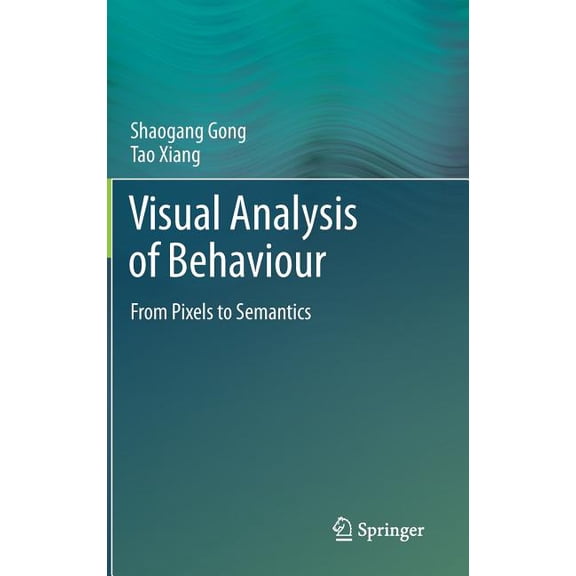 Visual Analysis of Behaviour: From Pixels to Semantics, (Hardcover)
