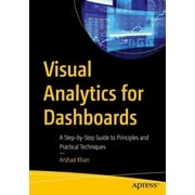 Visual Analytics for Dashboards: A Step-By-Step Guide to Principles and Practical Techniques, (Paperback)