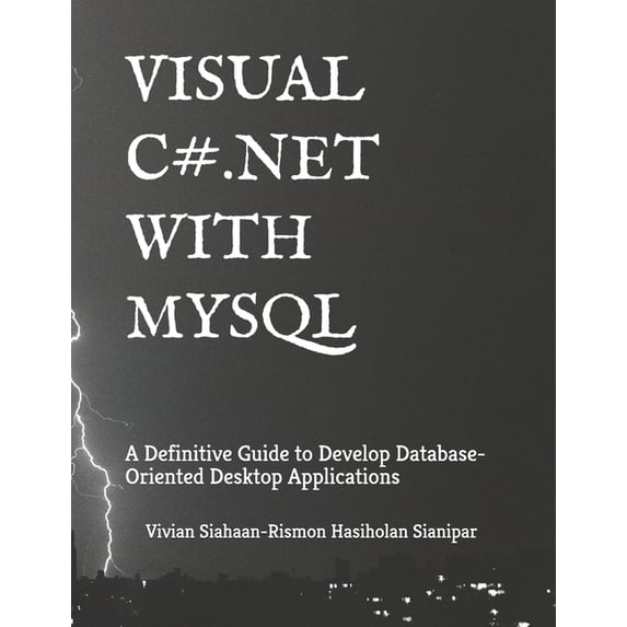 Visual C# .Net with MySQL: A Definitive Guide to Develop Database-Oriented Desktop Applications (Paperback)
