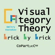 Visual Category Theory Visual Category Theory, CoPart 3 A Dual to Brick by Brick, Part 3, Paperback