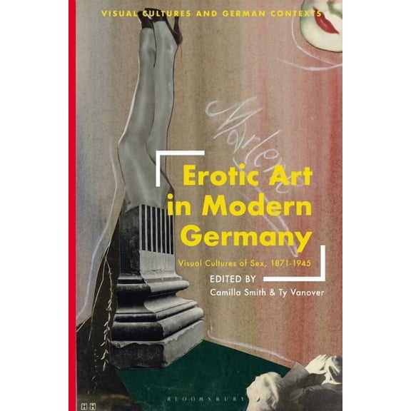 Visual Cultures and German Contexts Erotic Art in Modern Germany: Visual Cultures of Sex, 1871-1945, (Hardcover)