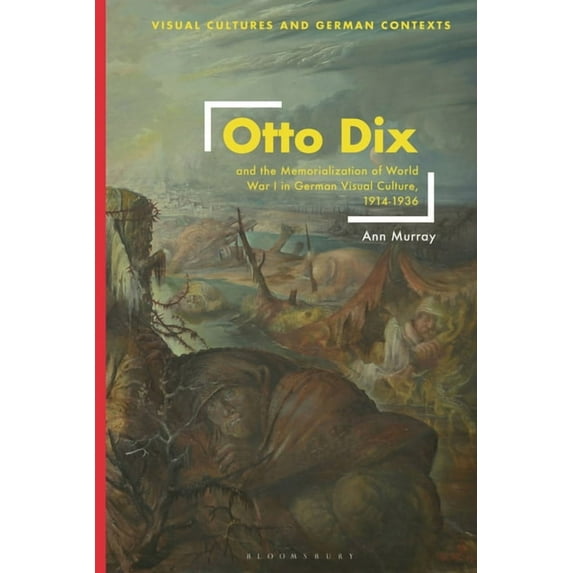 Visual Cultures and German Contexts: Otto Dix and the Memorialization of World War I in German Visual Culture, 1914-1936 (Hardcover)