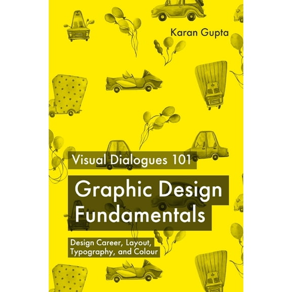 Visual Dialogues 101 Graphic Design Fundamentals: Design Career, Layout, Typography, and Colour