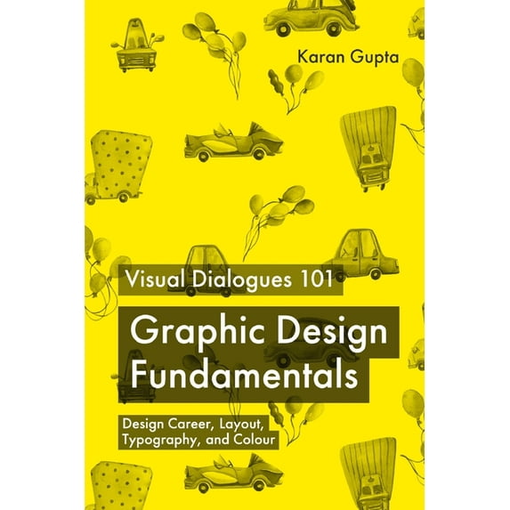 Visual Dialogues 101 Graphic Design Fundamentals: Design Career, Layout, Typography, and Colour