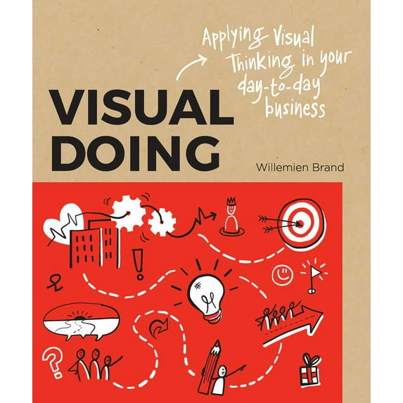 Visual Doing: A Practical Guide to Incorporate Visual Thinking Into Your Daily Business and Communication, (Paperback)