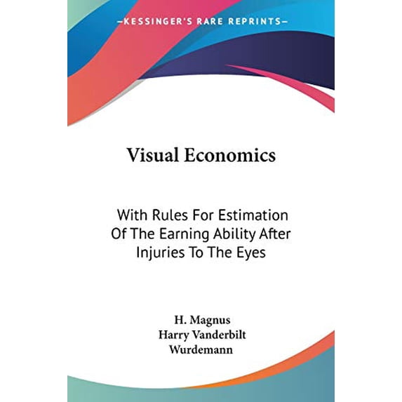 Visual Economics: With Rules For Estimation Of The Earning Ability After Injuries To The Eyes Paperback 1432650580 9781432650582 H. Magnus, Harry Vanderbilt Wurdemann