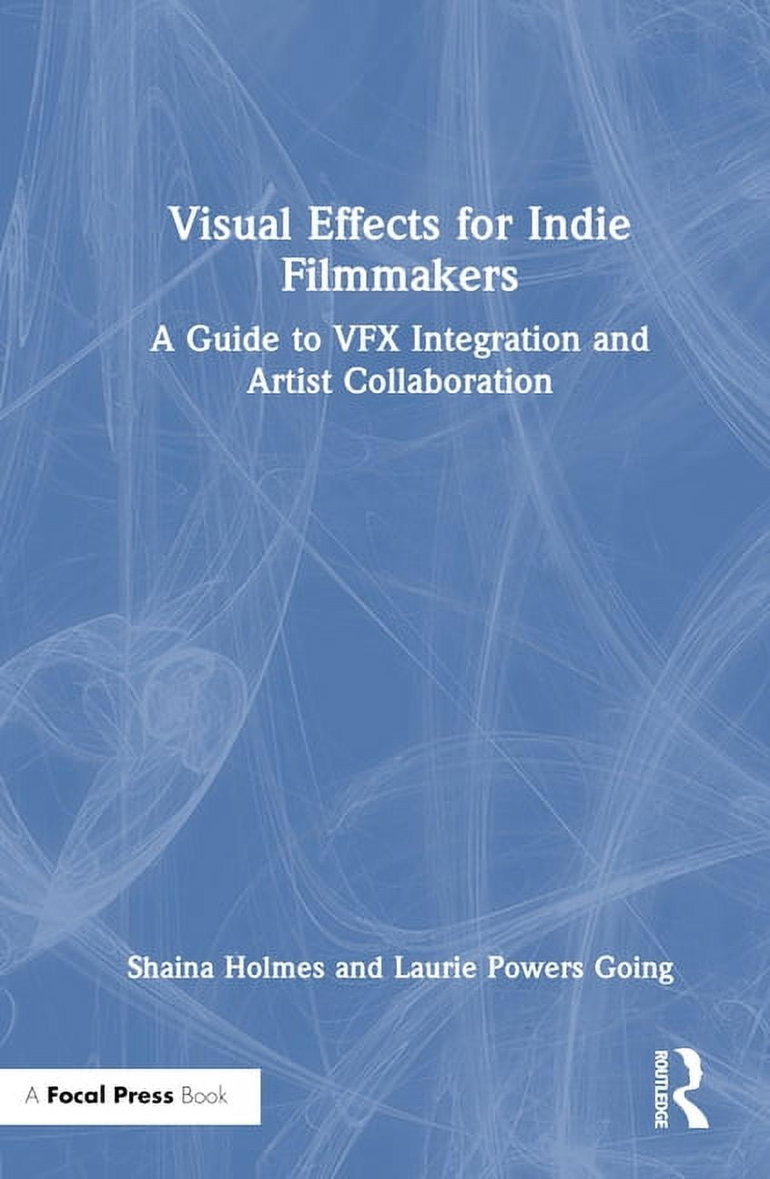 Visual Effects for Indie Filmmakers: A Guide to Vfx Integration and ...