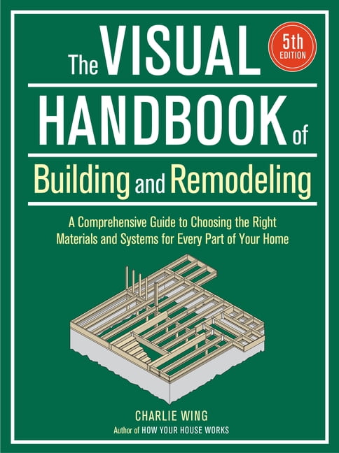 Visual Handbook of Building and Remodeling: A Comprehensive Guide to Choosing the Right Materials and Systems for Every , (Paperback)