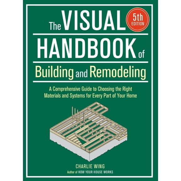 Visual Handbook of Building and Remodeling: A Comprehensive Guide to Choosing the Right Materials and Systems for Every , (Paperback)