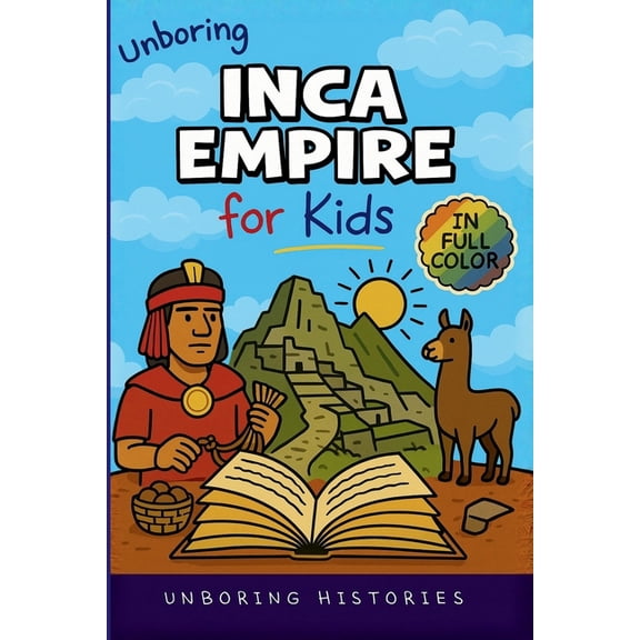 A Visual Learning Guide to Ancient Civil Unboring Inca Empire for Kids: Funny, Interesting, Concise Guide to Llamas, Inca Science, and Epic Battles You Won't Bel, Book 5, (Paperback)