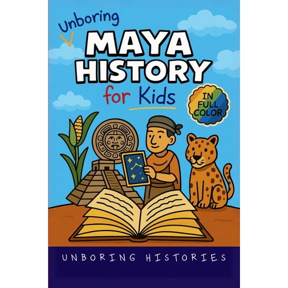 A Visual Learning Guide to Ancient Civil Unboring Maya History for Kids: Funny, Interesting, Concise Guide to a Time of Temples, Star Gazing, and Jungle Adventur, Book 2, (Paperback)