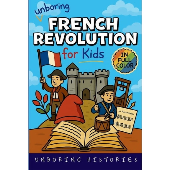 A Visual Learning Guide to European Hist Unboring French Revolution for Kids: Funny, Interesting, Concise Guide to a Time of Napoleonic Era, Liberty, and Guillot, Book 2, (Paperback)