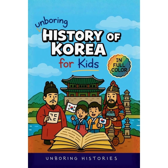 A Visual Learning Guide to Medieval &amp Unboring History of Korea for Kids: Funny, Interesting, Concise Guide to the Three Kingdoms, Joseon Dynasty, and K-Pop Y, Book 4, (Paperback)