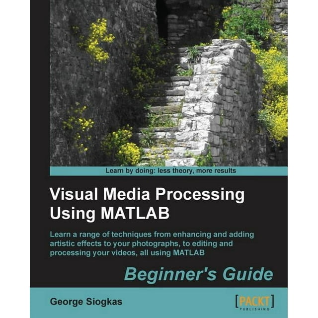 Visual Media Processing Using MATLAB Beginner's Guide, (Paperback ...