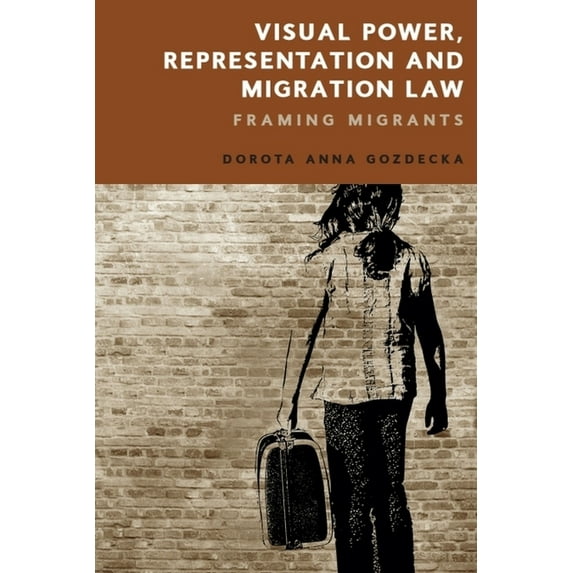 Visual Power, Representation and Migration Law: Framing Migrants, (Hardcover)
