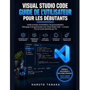 Visual Studio Code Guide de lUtilisateur Pour Les D butants Guide pratique dinstallation, de personnalisation, D boga, Paperback
