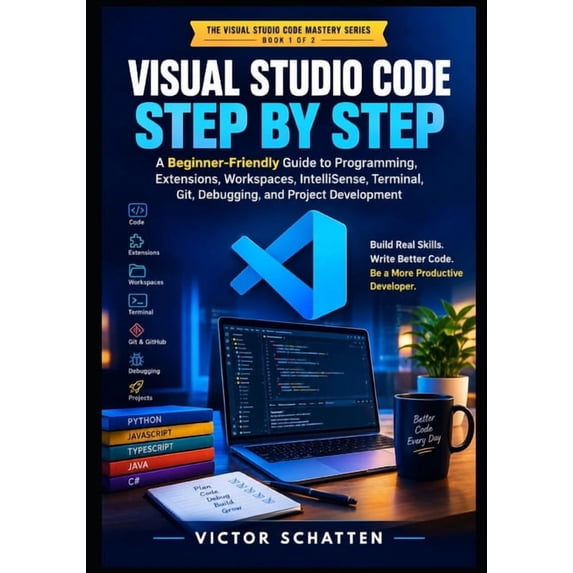 Visual Studio Code Mastery Visual Studio Code Step by Step: A Beginner-Friendly Guide to Programming, Extensions, Workspaces, IntelliSense, Termina, Book 1, (Paperback)