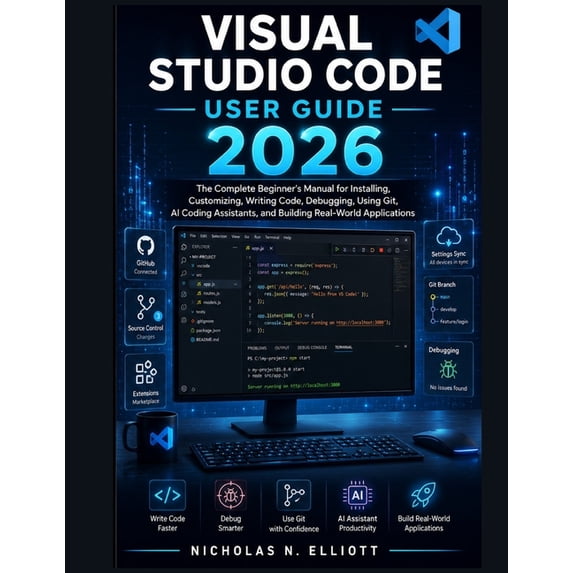 Visual Studio Code User Guide 2026: The Complete Beginner's Manual for Installing, Customizing, Writing Code, Debugging,, (Paperback)
