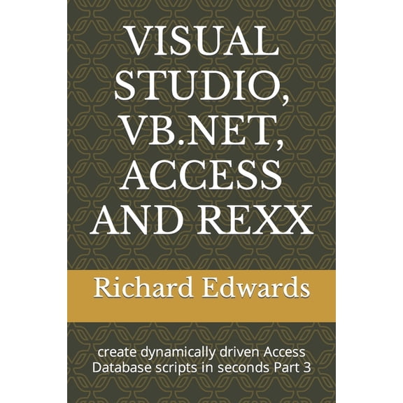 Visual Studio, Vb.Net, Access and REXX: create dynamically driven Access Database scripts in seconds Part 3 (Paperback)