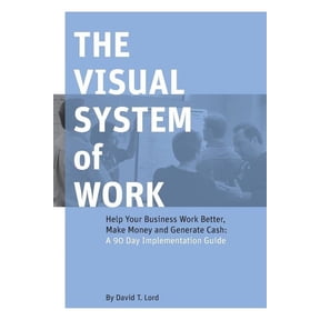 The Visual System of Work: Help Your Business Work Better, Make Money and Generate Cash: A 90 Day Implementation Guide Paperback