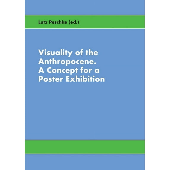 Visuality of the Anthropocene: A Concept for a Poster Exhibition, (Paperback)
