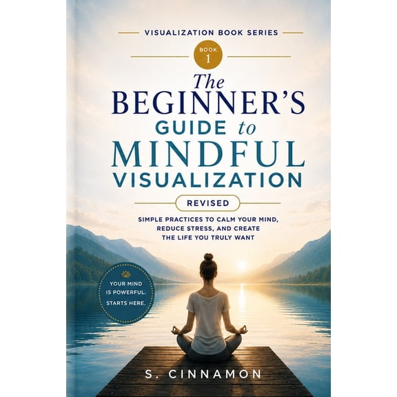 Visualization Book Visualization Book Series: Book 1 - The Beginner's Guide to Mindful Visualization, Book 1, (Paperback)