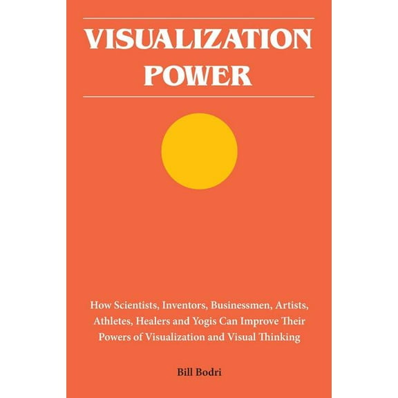 Visualization Power: How Scientists, Inventors, Businessmen, Artists, Athletes, Healers and Yogis Can Improve Their Powe, (Paperback)