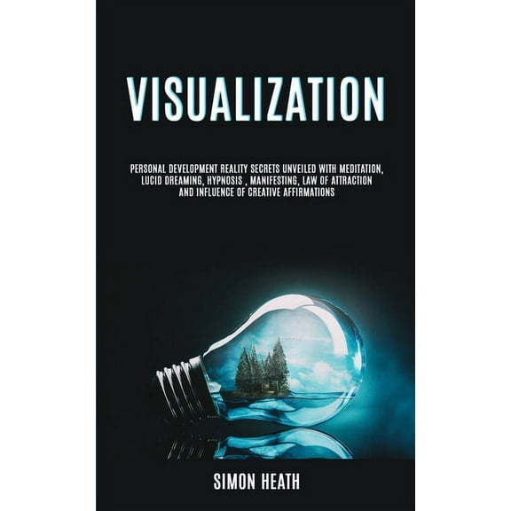 Visualization Techniques Visualization: Personal Development Reality Secrets Unveiled With Meditation, Lucid Dreaming, Hypnosis, Manifesting, Law, Book 1, (Paperback)