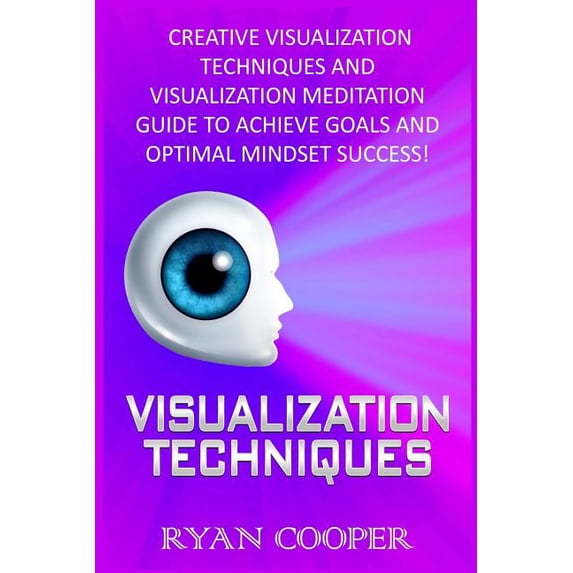 Visualization: Visualization Techniques: Creative Visualization Techniques And Visualization Meditation Guide To Achieve, (Paperback)