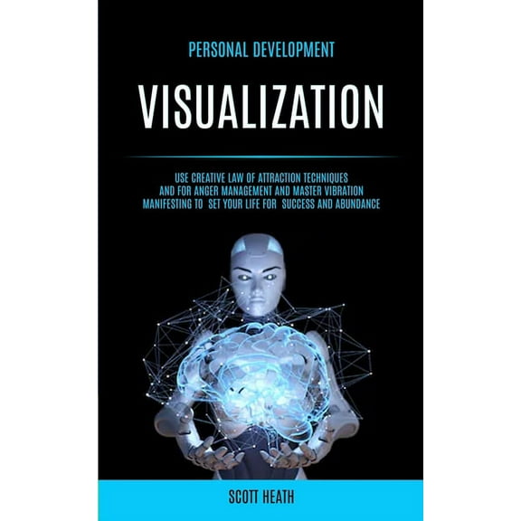 Visualization Workbook Personal Development: Visualization: Use Creative Law of Attraction Techniques and for Anger Management and Master Vibra, Book 1, (Paperback)