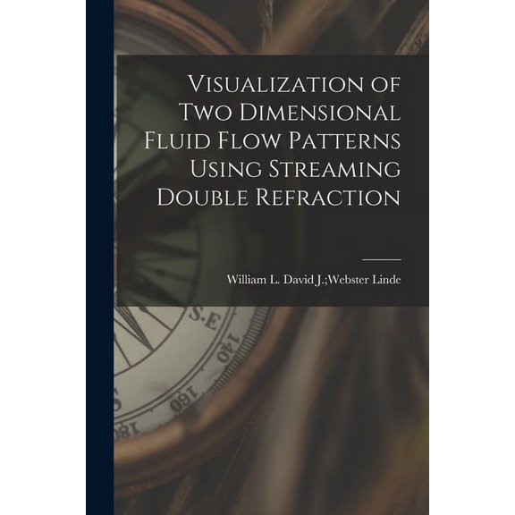 Visualization of Two Dimensional Fluid Flow Patterns Using Streaming Double Refraction, (Paperback)