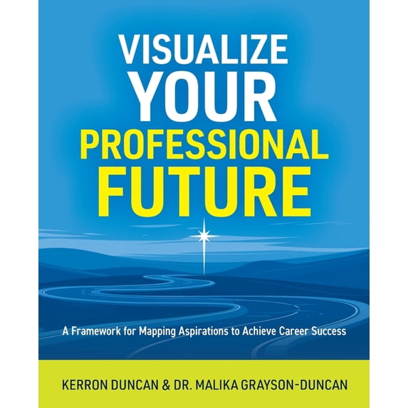 Visualize Your Professional Future: A Framework for Mapping Aspirations to Achieve Career Success, (Paperback)