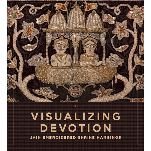 Visualizing Devotion: Jain Embroidered Shrine Hangings, (Paperback)