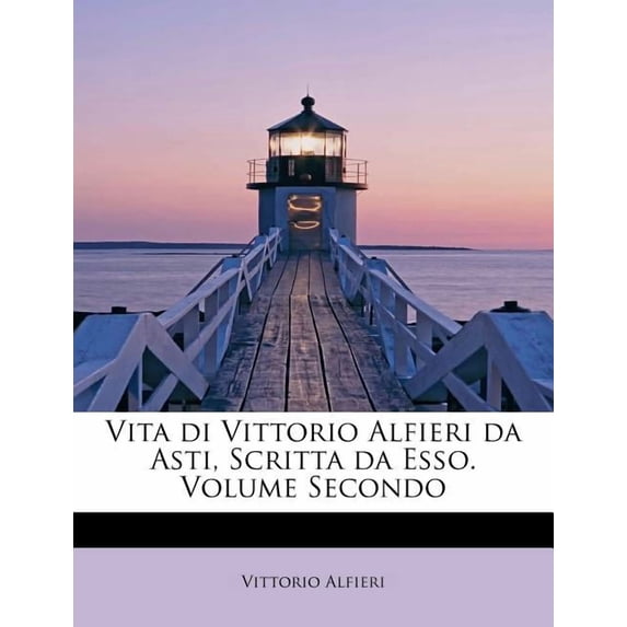 Vita Di Vittorio Alfieri Da Asti, Scritta Da ESSO. Volume Secondo (Paperback)