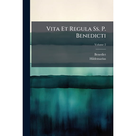Vita Et Regula Ss. P. Benedicti : Una Cum Expositione Regulae a Hildemaro Tradita; Volume 2 (Paperback)