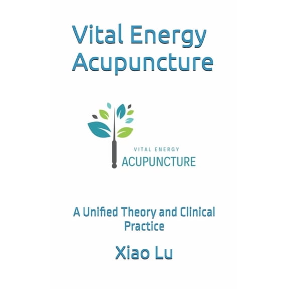 Vital Energy Acupuncture: A Unified Theory and Clinical Practice, (Paperback)