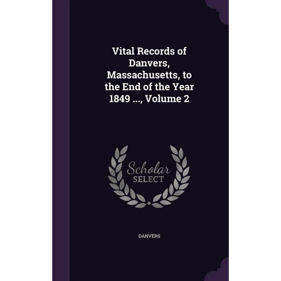Vital Records of Danvers, Massachusetts, to the End of the Year 1849 ..., Volume 2 (Hardcover)
