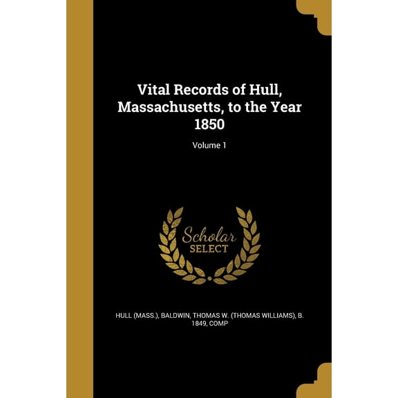 Vital Records of Hull, Massachusetts, to the Year 1850; Volume 1 (Paperback)