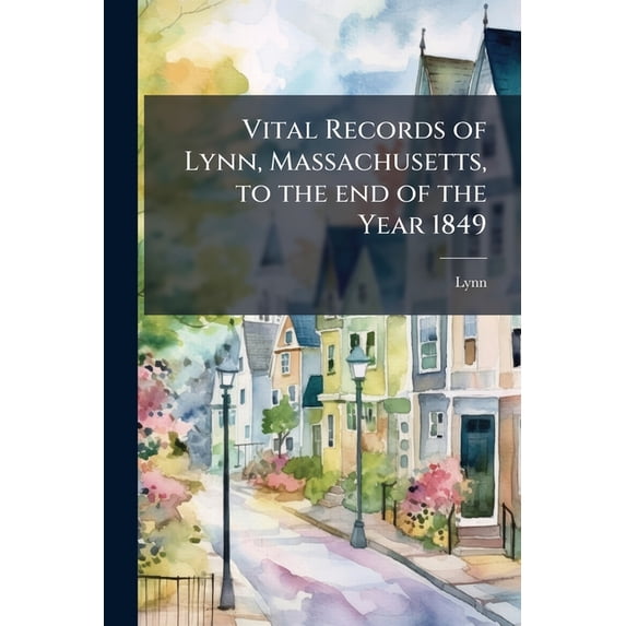 Vital Records of Lynn, Massachusetts, to the end of the Year 1849 (Paperback)