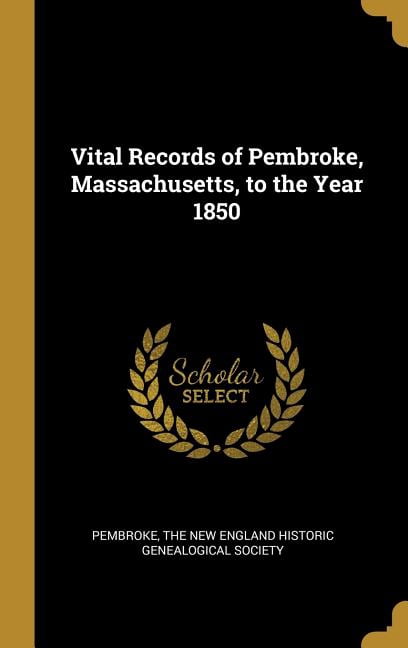 Vital Records of Pembroke, Massachusetts, to the Year 1850 Hardcover