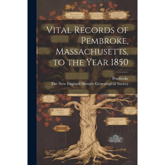 Vital Records of Pembroke, Massachusetts, to the Year 1850 (Paperback)