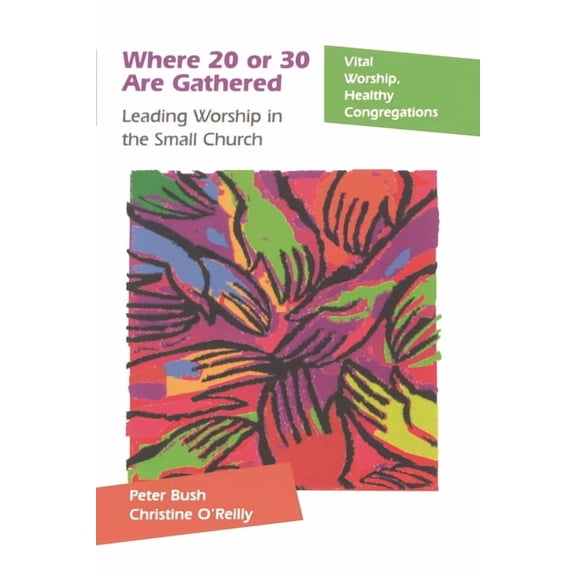 Where 20 or 30 Are Gathered: Leading Worship in the Small Church, (Paperback)