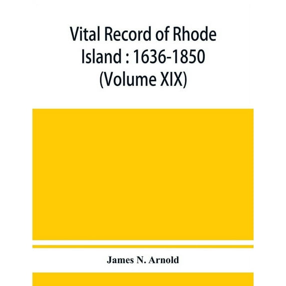 Vital record of Rhode Island: 1636-1850 : first series : births, marriages and deaths : a family register for the people Volume XIX Paperback 9353950996 9789353950996 James N. Arnold