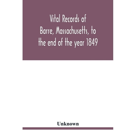 Vital records of Barre, Massachusetts, to the end of the year 1849, (Paperback)