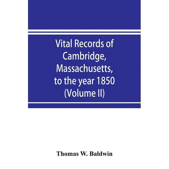 Vital records of Cambridge, Massachusetts, to the year 1850 (Volume II) Marriages and Deaths (Paperback)