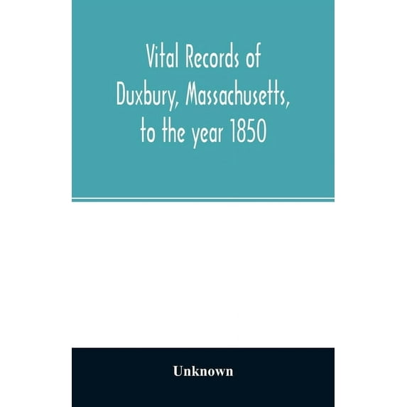 Vital records of Duxbury, Massachusetts, to the year 1850, (Paperback)