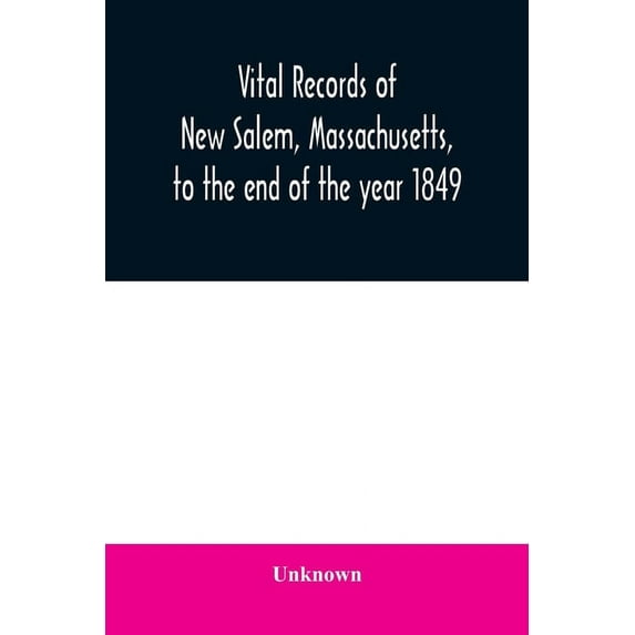 Vital records of New Salem, Massachusetts, to the end of the year 1849, (Paperback)